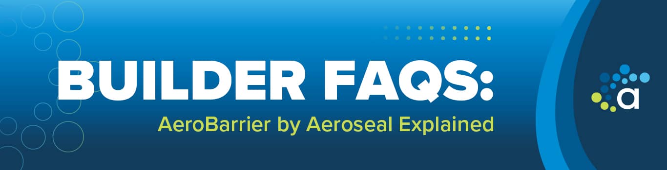 Builder FAQs: AeroBarrier by Aeroseal Explained – Header image with blue gradient background, large white text for 'Builder FAQs,' and Aeroseal logo on the right